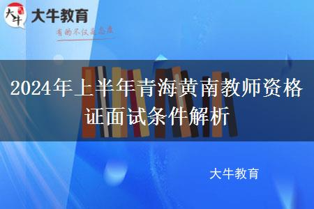 2024年上半年青海黄南教师资格证面试条件解析