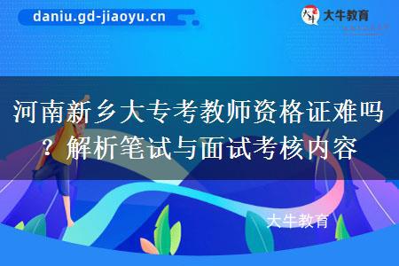 河南新乡大专考教师资格证难吗？解析笔试与面试考核内容
