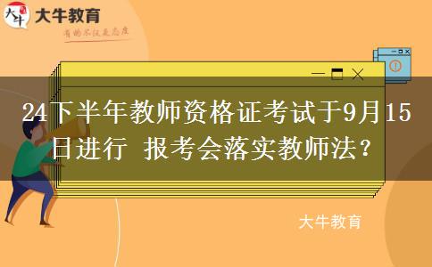 24下半年教师资格证考试于9月15日进行 报考会落实教师法？