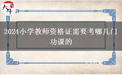 2024小学教师资格证需要考哪几门功课的